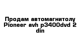 Продам автомагнитолу Pioneer avh-p3400dvd 2-din